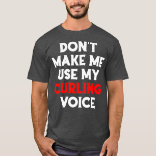 Donx27t Gör mig Använda till min kurling Voice Fun T Shirt