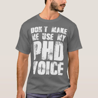 Donx27t Gör mig Använda till min PHD Voice 19 T Shirt