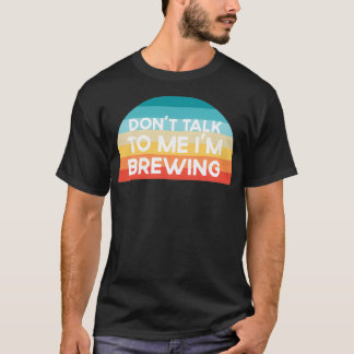 Donx27t prata med mig Ix27m Brewing Funny T Shirt