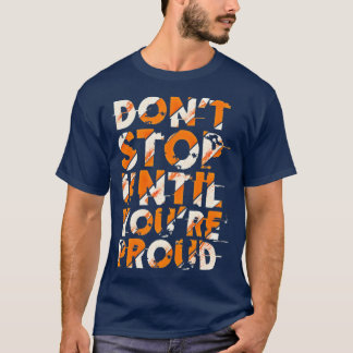 Donx27t stop untill you are proud t shirt