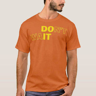 Donx27t Wait Do It Motivational Geek Collection T Shirt