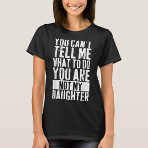 Dotter Fars dag Du kan inte säga vad jag ska göra T Shirt