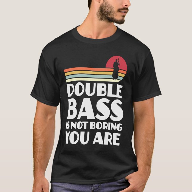 double bass is not boring you are double basses t shirt (Framsida)