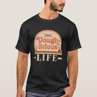 Doughlicious Life Baker T Shirt