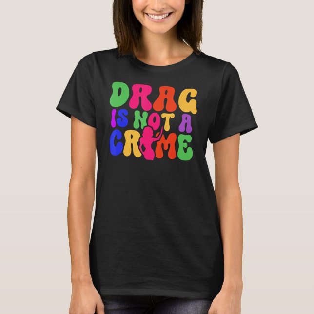 Drag Is Not A Crime LGBT Gay Pride Equality Trans  T Shirt (Framsida)