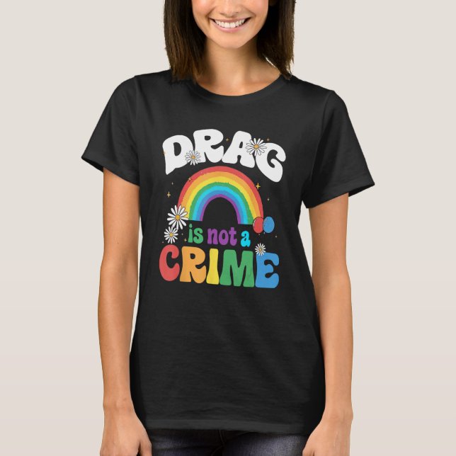 Drag Is Not A Crime Support Drag Queens LGBTQ Righ T Shirt (Framsida)