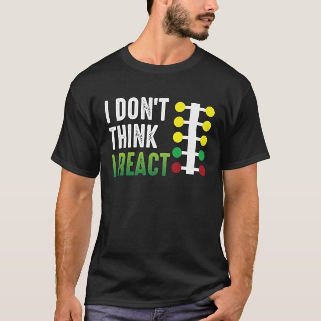 Drag Racing I Don't Think I React Drag Strip Chris T Shirt (Framsida)