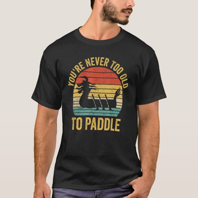 Dragon Boat Racing Race Paddle You re Never Old To T Shirt (Framsida)