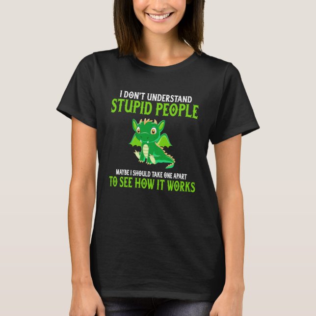 Dragon  I Don t Understand Stupid People Dragon T Shirt (Framsida)