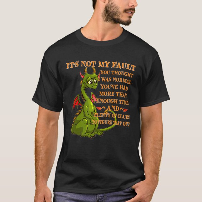 Dragon It s Not My Fault You Thought I Was Normal  T Shirt (Framsida)