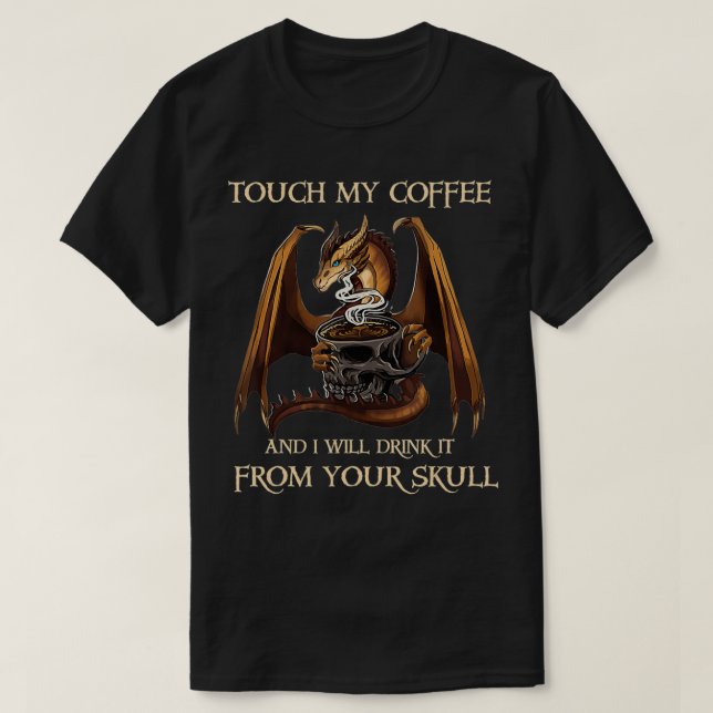 Dragon Touch My Coffee And I'll Drink It From Your T Shirt (Design framsida)