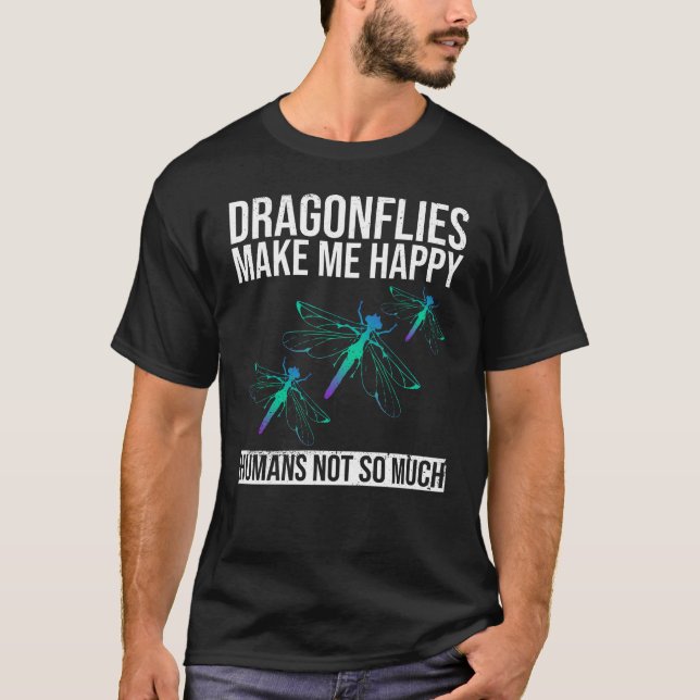 Dragonflies Make Me Happy - Humans Not So Much - T Shirt (Framsida)