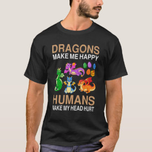 Dragons får mig att Lycklig Humans får mitt huvud T Shirt