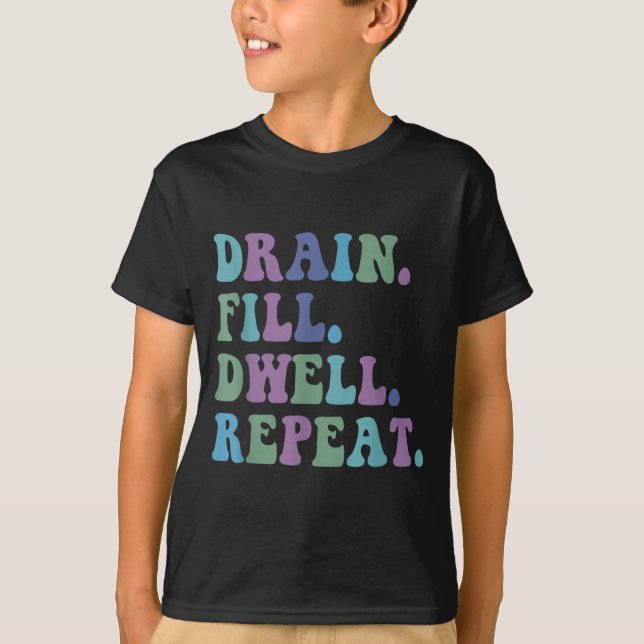 Drain Fill Dwell Repeat Funny Quote Saying Design  T Shirt (Framsida)