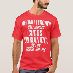 Drama Teacher Chaos Coordinator Theater T Shirt
