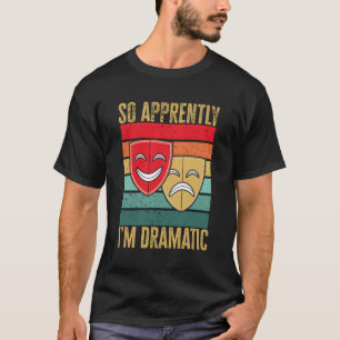 Drama Theater, så jag är tydligen Dramatic Thespia T Shirt