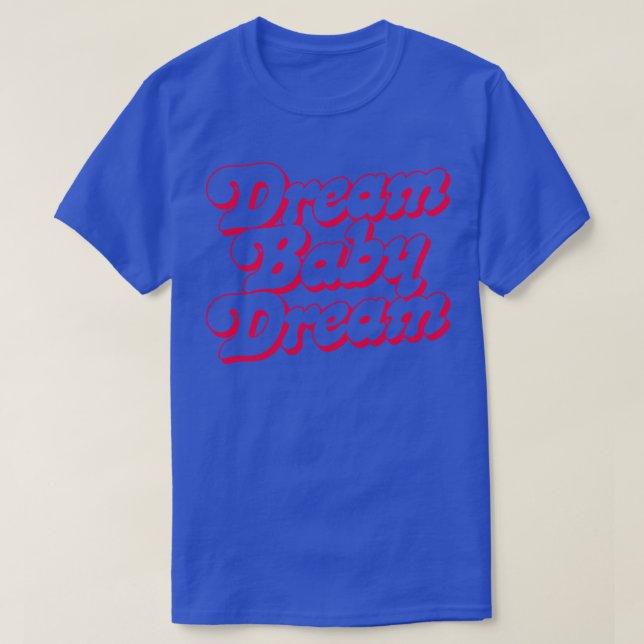 Dream Baby Dream 1 T Shirt (Design framsida)