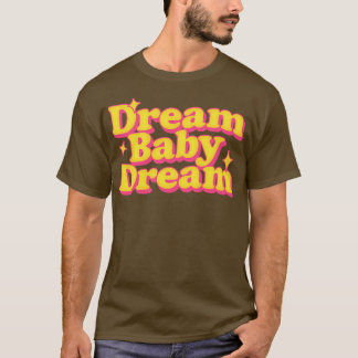 Dream Baby Dream T Shirt