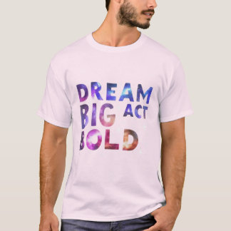 Dream Big Act Bold T Shirt