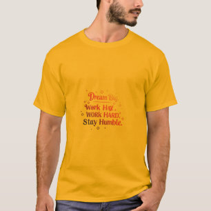 Dream Big. Arbeta hårt. Håll tyst T Shirt