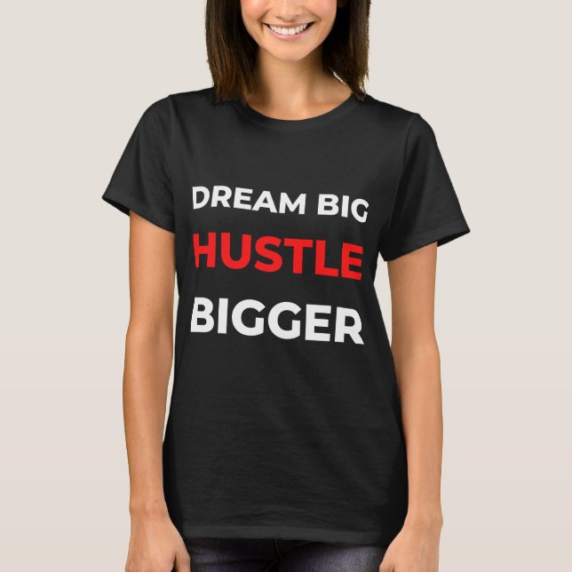 Dream Big Hustle Bigger T Shirt (Framsida)