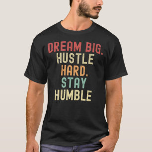 Dream Big. Hustle hård. Håll tyst T Shirt
