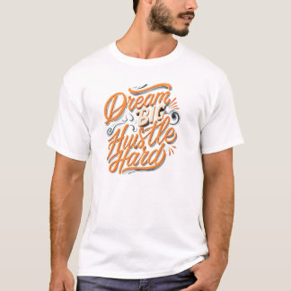 Dream big hustle hard t shirt