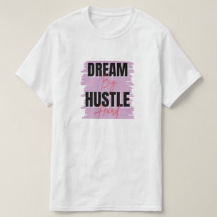 Dream big hustle hard t shirt