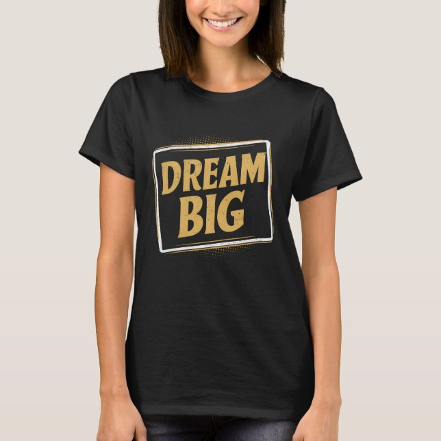 Dream Big - Inspiration et motivation T Shirt (Framsida)