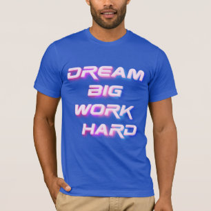 Dream Big, jobba hårt T Shirt