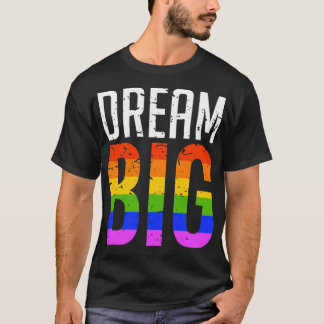 Dream Big LGBT Rainbow Gay pride T Shirt