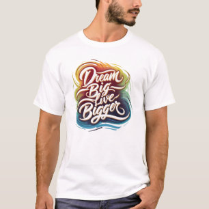 Dream Big, Live Bigger T Shirt
