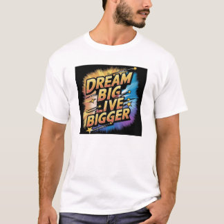 Dream Big, Live Bigger T Shirt