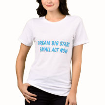 Dream Big Start Small Act Now T-Shirt