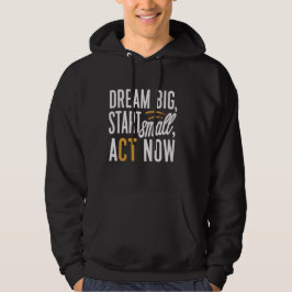 Dream Big, Start Small, Agera nu Hoodie