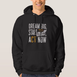 Dream Big, Start Small, Agera nu Hoodie