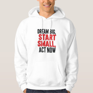 Dream Big, Start Small, Agera nu Hoodie