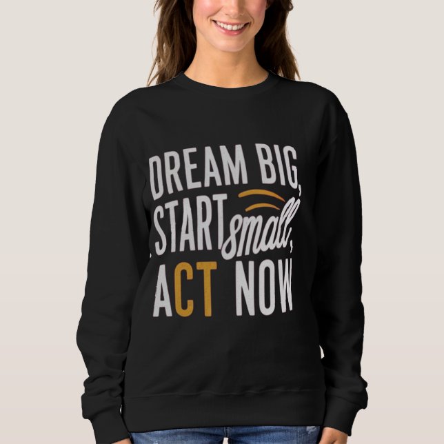 Dream Big, Start Small, Agera nu T Shirt (Framsida)