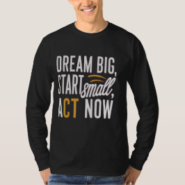 Dream Big, Start Small, Agera nu T Shirt