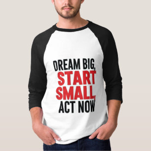 Dream Big, Start Small, Agera nu T Shirt