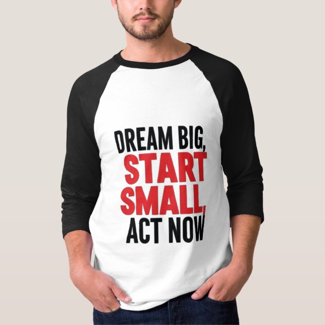 Dream Big, Start Small, Agera nu T Shirt (Framsida)