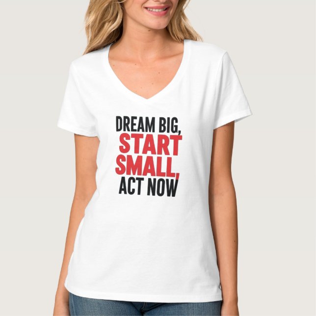 Dream Big, Start Small, Agera nu T Shirt (Framsida)