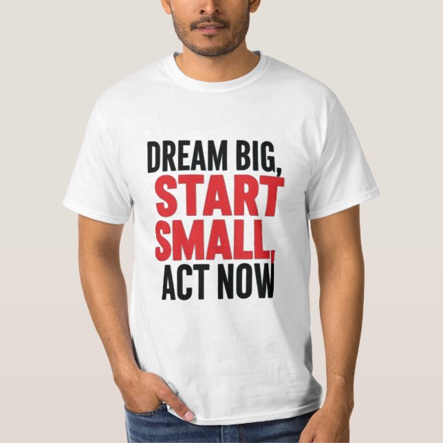 Dream Big, Start Small, Agera nu T Shirt (Framsida)