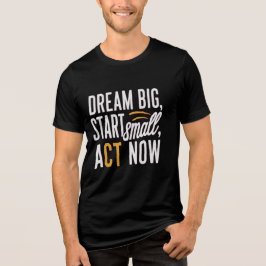 Dream Big, Start Small, Agera nu T Shirt