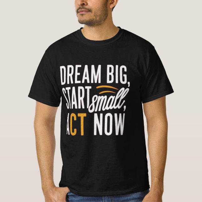 Dream Big, Start Small, Agera nu T Shirt (Framsida)