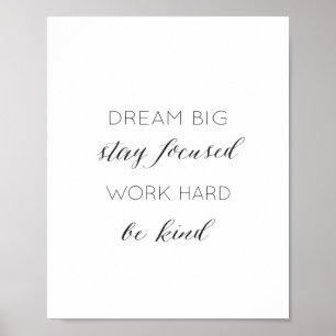 Dream Big, Stay Focused, Work Hard, Be kind Quote Poster