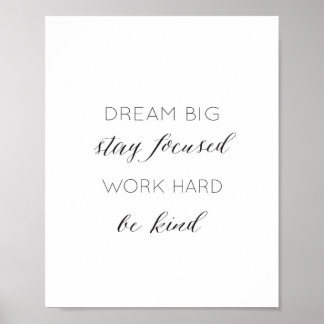 Dream Big, Stay Focused, Work Hard, Be kind Quote Poster