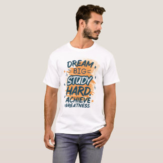 Dream Big Study Hard Achieve Greatness Motivation T Shirt