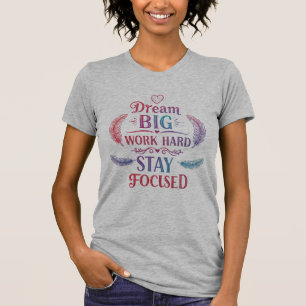 Dream Big, Work Hard, Behåll fokus   Motiverande T Shirt