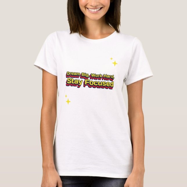 Dream Big, Work Hard, Behåll fokuserat karriärmål T Shirt (Framsida)